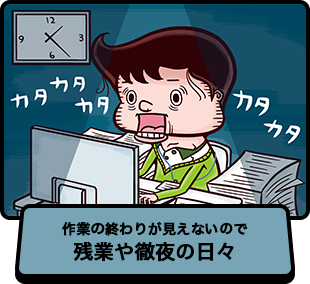 作業の終りが見えないので残業や徹夜の日々